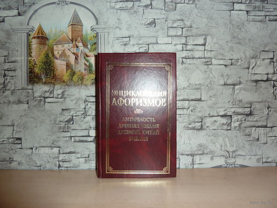 Энциклопедия афоризмов.Античность.Древняя Индия.Древний Китай.Библия.Серия "Классическая философская мысль".Самовывоз!!!