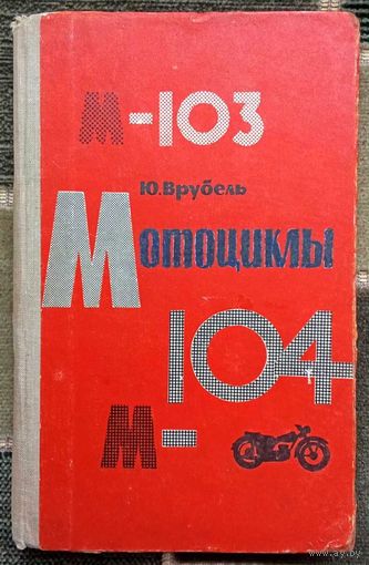 Мотоциклы М-103 и М-104 (Устройство, эксплуатация, ремонт). Врубель Ю.А. 1964.  Редкая.