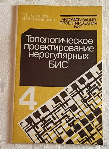 Автоматизация проектирования БИС.Топологическое проектирование нерегулярных БИС/Г. Г. Казеннов, В. М. Щемелинин. Книга 4/1990