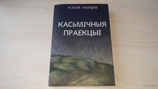 Мікола Калядны - Касьмічныя праекцыі - раманы, п'есы - Голскасьць, Сьвятыня, Каханьне, Вежа, Па лесьвіцы духу - на беларускай мове - Космические проекции - на белорусском языке