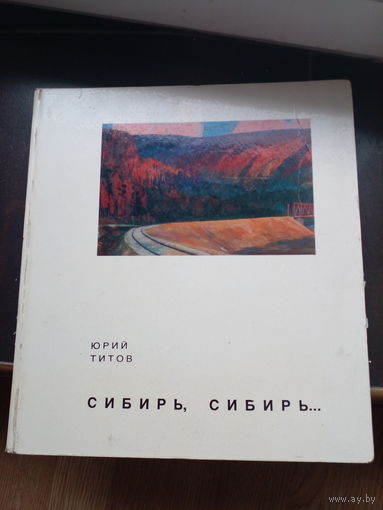 Титов Ю. Сибирь, Сибирь... Дневник художника. Альбом. Москва Изобразительное искусство 1977г. 136 с. Твердый переплет, Энциклопедический формат.