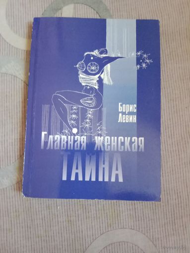 Борис Левин Главная женская тайна (откровенно о неприкосновенном)