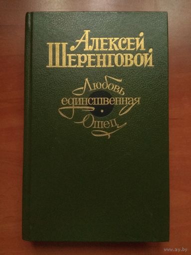 Алексей Шеренговой. ЛЮБОВЬ ЕДИНСТВЕННАЯ. ОТЕЦ. Романы.