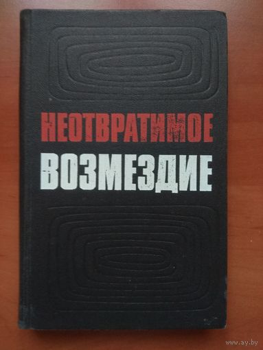 НЕОТВРАТИМОЕ ВОЗМЕЗДИЕ. По материалам судебных процессов над изменниками Родины, фашистскими палачами и агентами империалистических разведок.