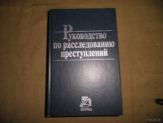 Руководство по расследованию преступлений Москва 2002 г.762 стр.Тираж 6000 экз.С рубля.