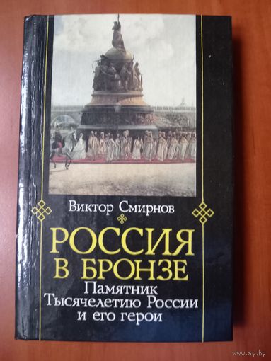 Виктор Смирнов. РОССИЯ В БРОНЗЕ: Памятник Тысячелетия России и его герои.