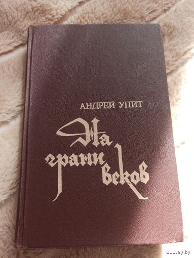Андрей Упит НА ГРАНИ ВЕКОВ: Исторический роман в четырех частях (Первая и вторая части) 1988 г.