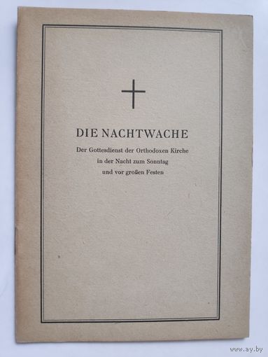 Die Nachtwache. Der Gottesdienst der Orthodoxen Kirche in der Nacht zum Sonntag und vor grossen Festen. (на немецком)