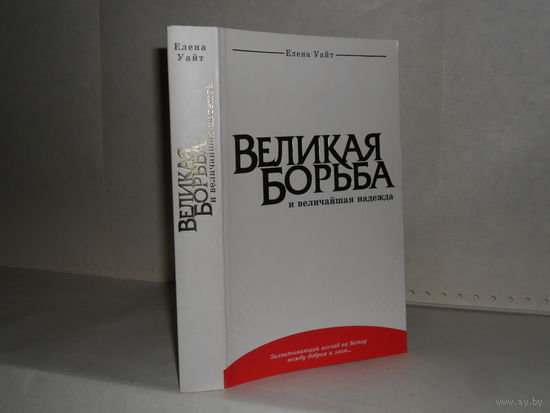 Уайт Елена. Великая борьба и величайшая надежда.
