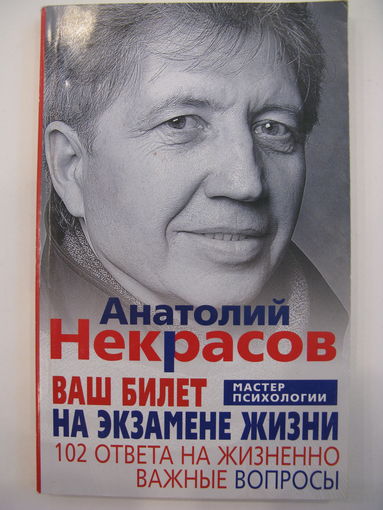 Ваш билет на экзамене жизни. 102 ответа на жизненно важные вопросы. Анатолий Некрасов.