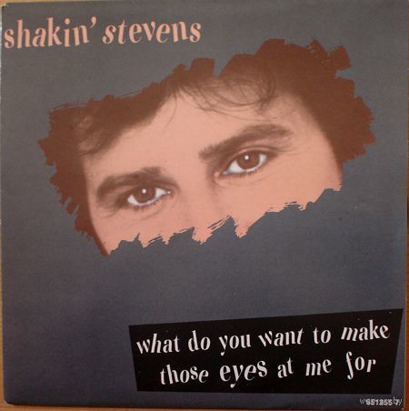 Shakin' Stevens - What Do You Want To Make Those Eyes At Me For - SINGLE - 1987