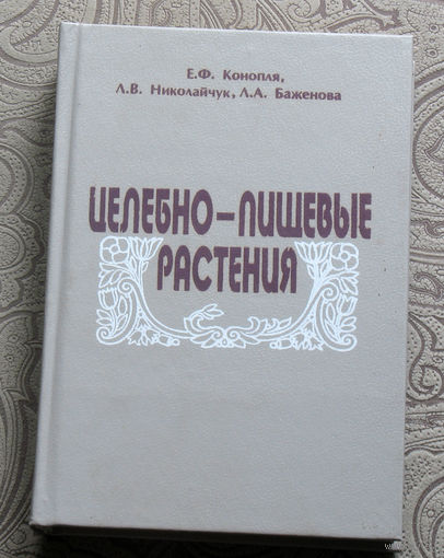 Е.Ф.Конопля, Л.В.Николайчук, Л.А.Баженова Целебно-пищевые растения. Применение в народной медицины, использование в питании, против радиации.