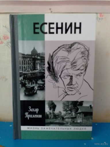 ЗАХАР ПРИЛЕПИН.  "ЕСЕНИН".  СЕРИЯ: ЖЗЛ.  2020 ГОД.