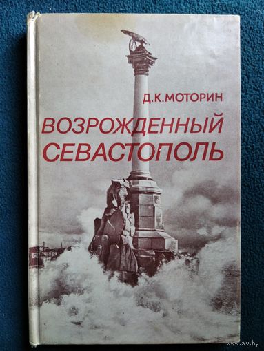 Дмитрий Кириллович Моторин  Возрожденный Севастополь. Очерки о восстановлении города 1944-1953 гг.