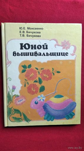 Ю.Е. Моисеенко и др. Юной вышивальщице