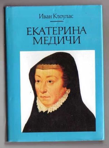 Клоулас И. Екатерина Медичи. /М: Терра 1997г