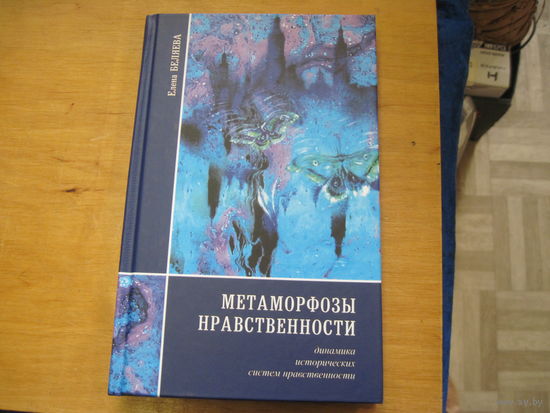 Беляева Е.В. Метаморфозы нравственности: Динамика исторических систем нравственности. 2007 г.