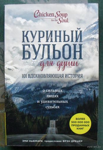 Куриный бульон для души. 101 вдохновляющая история о сильных людях и удивительных судьбах. Эми Ньюмарк.