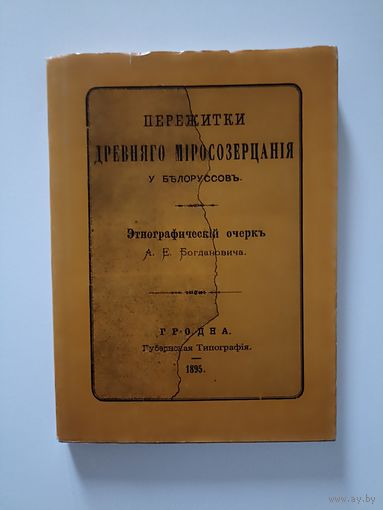 А. Е. Богданович. Пережитки древнего миросозерцания у белоруссов: этнографический очерк. Репринтное издание 1895