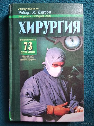 Роберт М. Янгсон  Хирургия. Что и зачем делает хирург. Подробное описание 73 операций, наиболее часто выполняемых хирургами