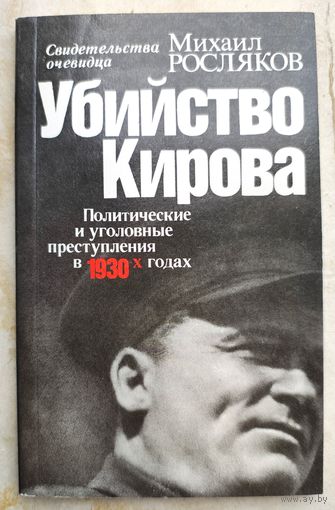 Убийство Кирова. Политические и уголовные преступления в 1930-х годах. Свидетельства очевидца. Росляков