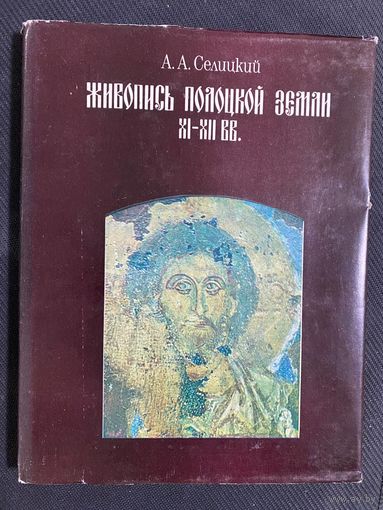 А.А. Селицкий ЖИВОПИСЬ ПОЛОЦКОЙ ЗЕМЛИ 10-17ВВ.