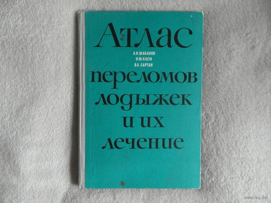 Шабанов А.Н., Каем И. Ю., Сартан В.А. Атлас переломов лодыжек u ux лечение. М. Медицина. 1972г.