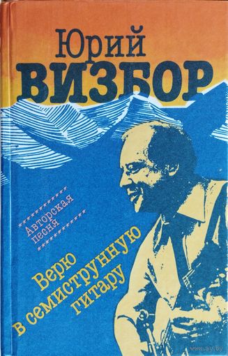 Юрий Визбор "Верю в семиструнную гитару. Песни и проза. Нотное издание" серия "Авторская Песня"