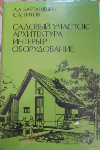 Садовый участок. Архитектура интерьер оборудование. А.А.Барташевич. 1990г.