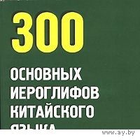 300 основных иероглифов китайского языка (миниатюрное издание)