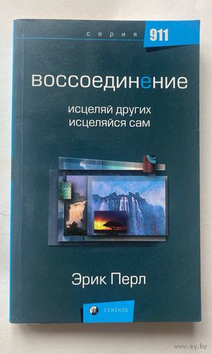 Перл Эрик. Воссоединение. Исцеляй других, исцеляйся сам /Серия "911" М.: София 2005г.