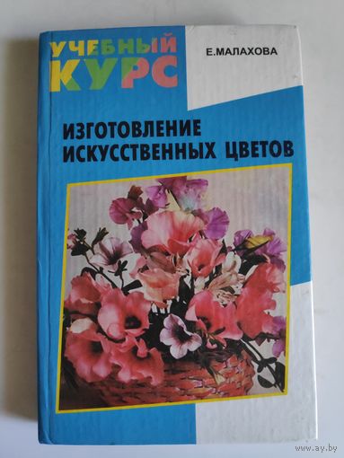 Е. Малахова. Изготовление искусственных цветов.
