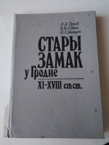 Стары замак у Гродне. XI -XVIII ст ст. Гiсторыка-археалагiчны нарыс. /71