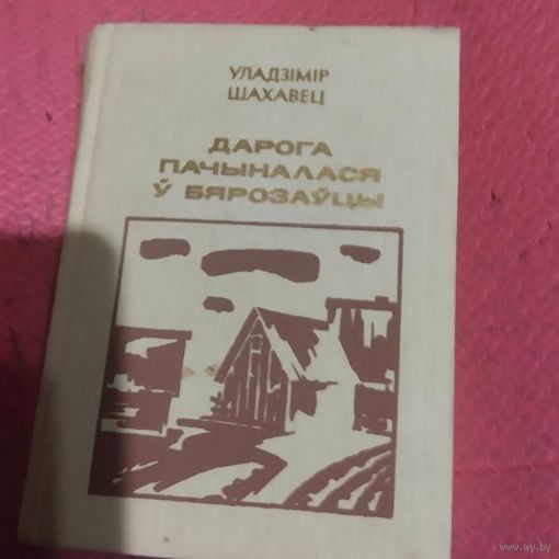 Уладзiмiр Шахавец. Дарога пачыналася у Бярозауцы. Аповесцi.