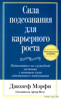 Джозеф Мэрфи. Сила подсознания для карьерного роста