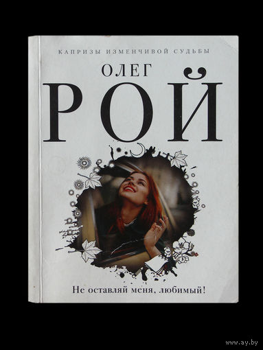 Олег Рой. Не оставляй меня, любимый! (Капризы изменчивой судьбы)