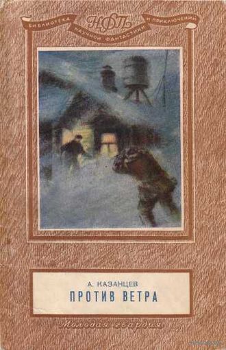 Казанцев А. Против ветра. Рассказы о полярниках. /Худ. Кащеев К. Серия: Библиотека научной фантастики и приключений/ 1950г.  Редкая книга!