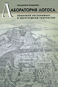 Лаборатория логоса. Языковой эксперимент в авангардном творчестве. Владимир Фещенко 2009 тв. пер. Тема: Языкознание. Лингвистика