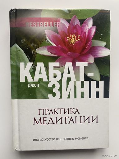 Кабат-Зинн Джон. Практика медитации: В любое время, в любом месте. /Серия: Мистический бестселлер   2013г.
