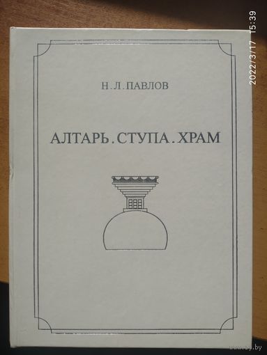 Алтарь. Ступа. Храм. Архаическое мироздание в архитектуре индоевропейцев / Павлов Н. Л. (н)