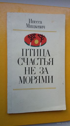 Инесса Мицкевич. Птица счастья не за морями (с автографом автора)