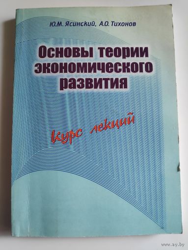 Ю. М. Ясинский. А. О. Тихонов. Основы теории экономического развития: курс лекций.