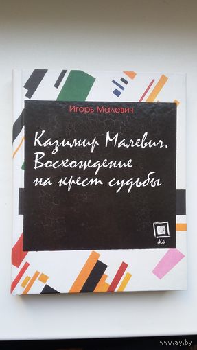 Игорь Малевич. Казимир Малевич. Восхождение на крест судьбы (с автографом автора)