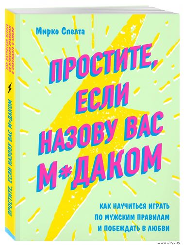 Простите, если назову вас м*даком. Как научиться играть по мужским правилам и побеждать в любви