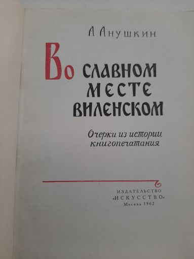 Во славном месте Виленском. Очерки по истории книгопечатания / А. Анушкин