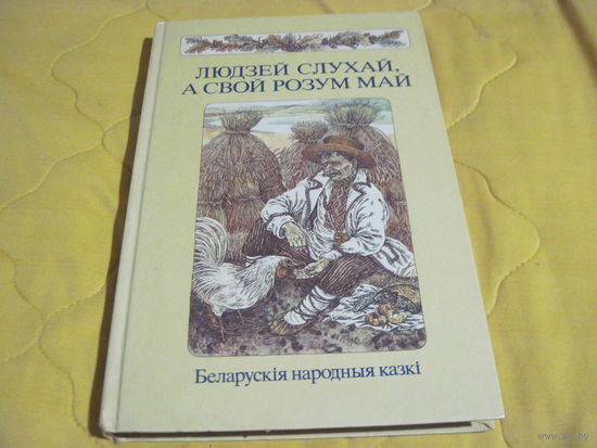 Людзей слухай, а свой розум май. Беларускiя народныя казкi. 1988 г.