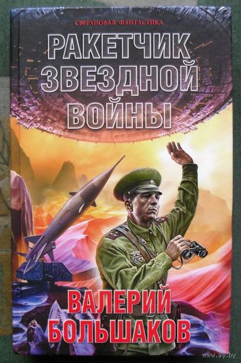Ракетчик звездной войны. Валерий Большаков. Серия Сверхновая фантастика. 2017.