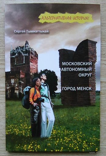 Сергей Тымнэттыкай "Московский автономный округ. Город Менск". Повести (Альтернативная история!)