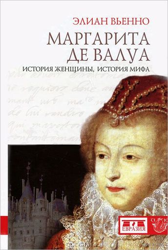 Э. Вьенно Маргарита де Валуа. История женщины, история мифа.Серия: Clio Санкт-Петербург Евразия 2012г. 528 с. Твердый переплет, Слегка увеличенный формат.
