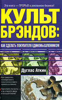 Дуглас Аткин. Культ брэндов: как сделать покупателя единомышленником